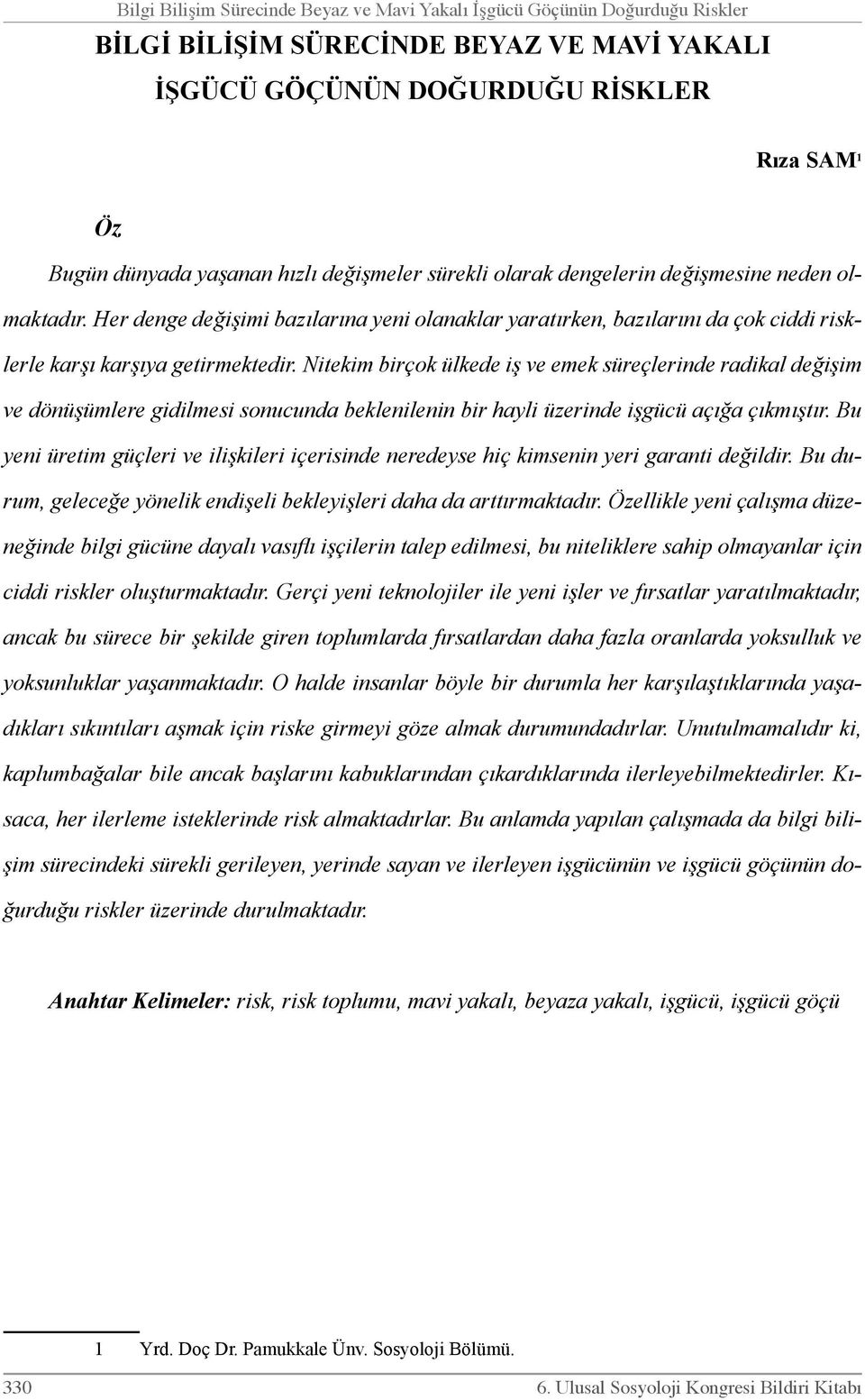 Nitekim birçok ülkede iş ve emek süreçlerinde radikal değişim ve dönüşümlere gidilmesi sonucunda beklenilenin bir hayli üzerinde işgücü açığa çıkmıştır.