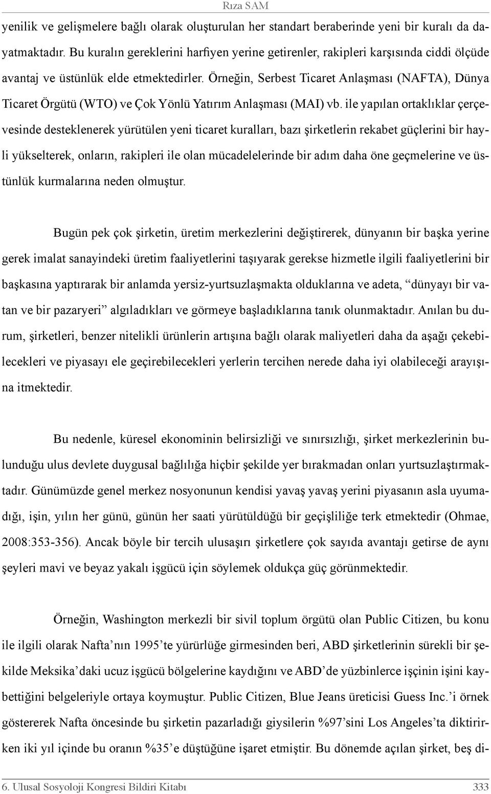 Örneğin, Serbest Ticaret Anlaşması (NAFTA), Dünya Ticaret Örgütü (WTO) ve Çok Yönlü Yatırım Anlaşması (MAI) vb.