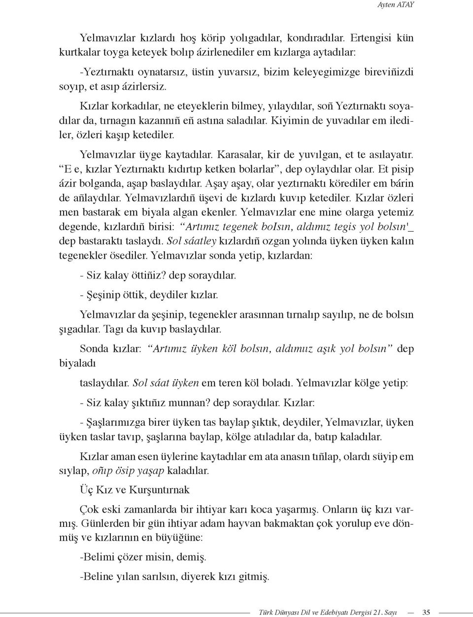 Kızlar korkadılar, ne eteyeklerin bilmey, yılaydılar, soñ Yeztırnaktı soyadılar da, tırnagın kazannıñ eñ astına saladılar. Kiyimin de yuvadılar em ilediler, özleri kaşıp ketediler.