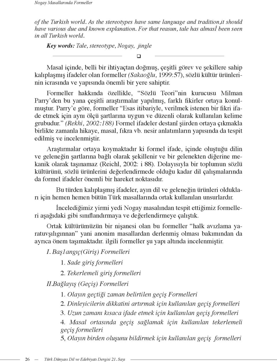 Key words: Tale, stereotype, Nogay, jingle Masal içinde, belli bir ihtiyaçtan doğmuş, çeşitli görev ve şekillere sahip kalıplaşmış ifadeler olan formeller (Sakaoğlu, 1999:57), sözlü kültür