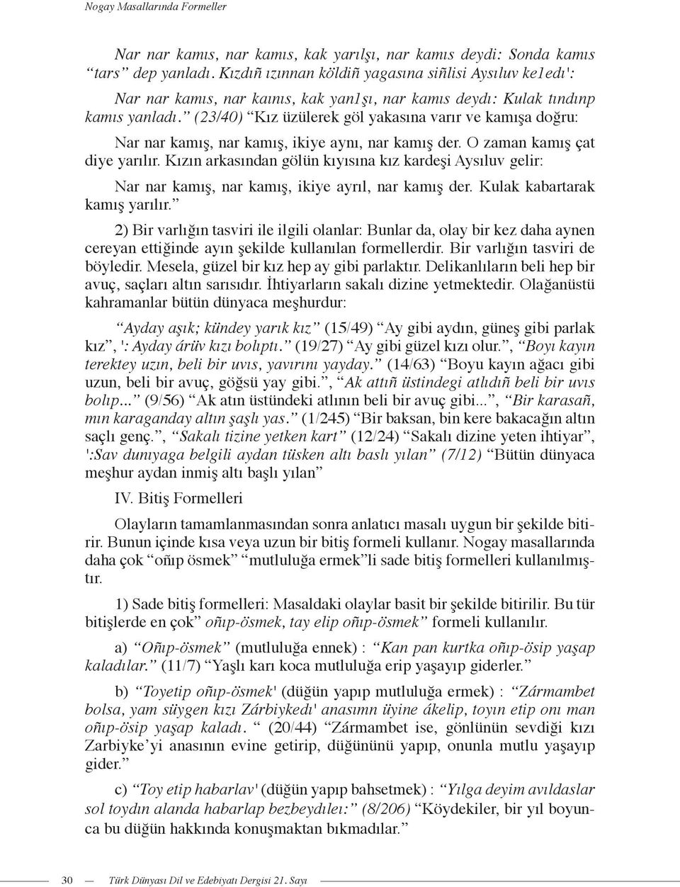 (23/40) Kız üzülerek göl yakasına varır ve kamışa doğru: Nar nar kamış, nar kamış, ikiye aynı, nar kamış der. O zaman kamış çat diye yarılır.