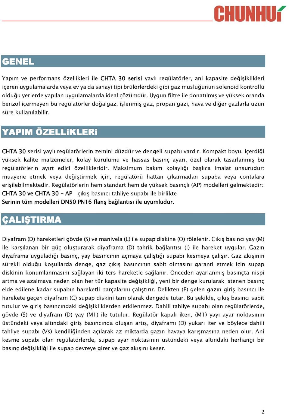 Uygun filtre ile donatılmış ve yüksek oranda benzol içermeyen bu regülatörler doğalgaz, işlenmiş gaz, propan gazı, hava ve diğer gazlarla uzun süre kullanılabilir.