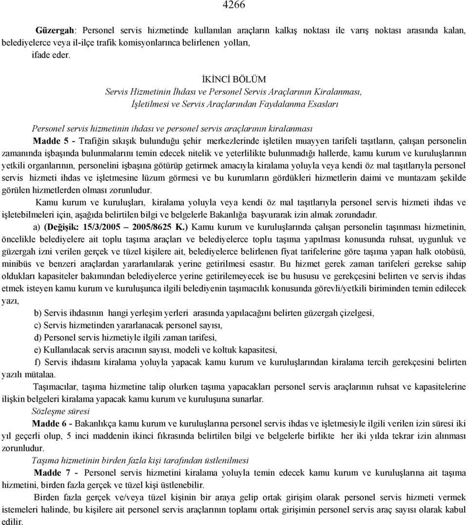 araçlarının kiralanması Madde 5 - Trafiğin sıkışık bulunduğu şehir merkezlerinde işletilen muayyen tarifeli taşıtların, çalışan personelin zamanında işbaşında bulunmalarını temin edecek nitelik ve