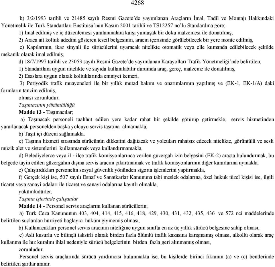 görülebilecek bir yere monte edilmiş, c) Kapılarının, ikaz sinyali ile sürücülerini uyaracak nitelikte otomatik veya elle kumanda edilebilecek şekilde mekanik olarak imal edilmiş, d) 18/7/1997