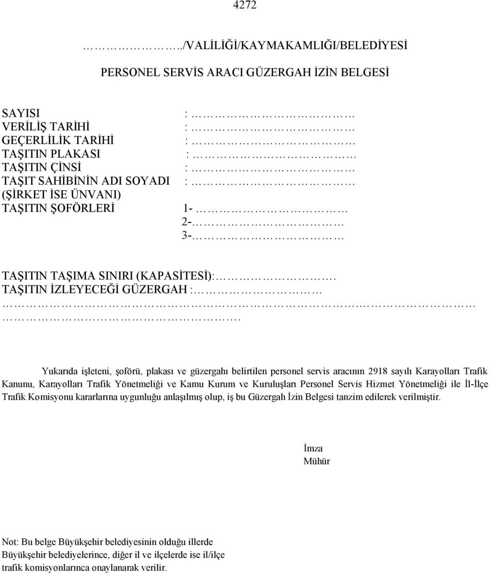 . Yukarıda işleteni, şoförü, plakası ve güzergahı belirtilen personel servis aracının 2918 sayılı Karayolları Trafik Kanunu, Karayolları Trafik Yönetmeliği ve Kamu Kurum ve Kuruluşları Personel