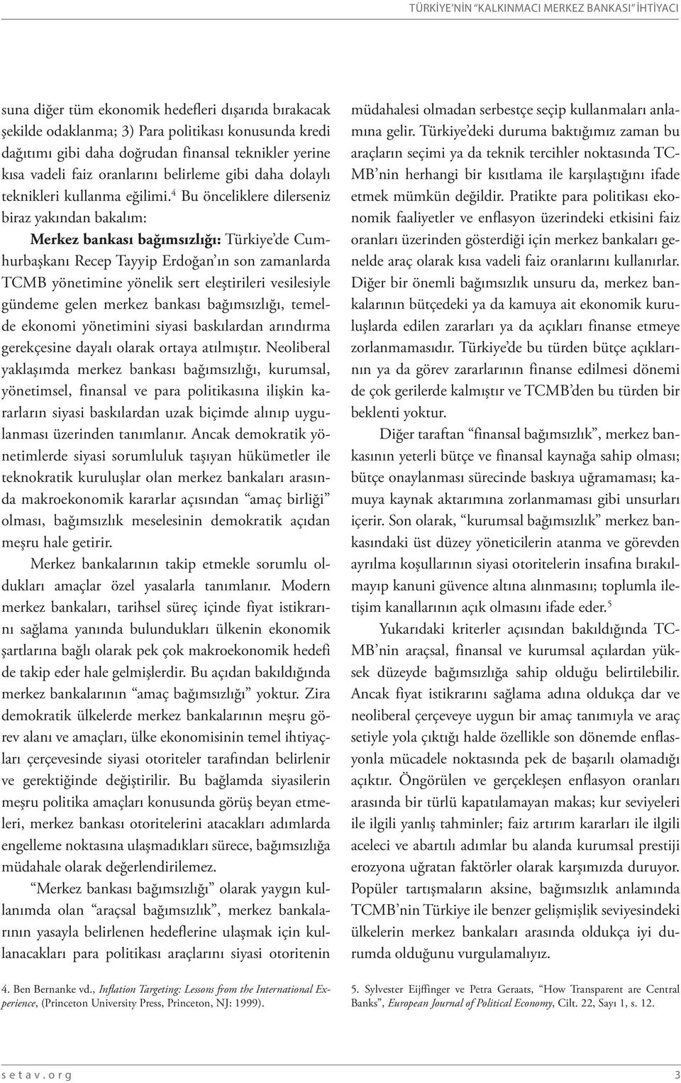 4 Bu önceliklere dilerseniz biraz yakından bakalım: Merkez bankası bağımsızlığı: Türkiye de Cumhurbaşkanı Recep Tayyip Erdoğan ın son zamanlarda TCMB yönetimine yönelik sert eleştirileri vesilesiyle