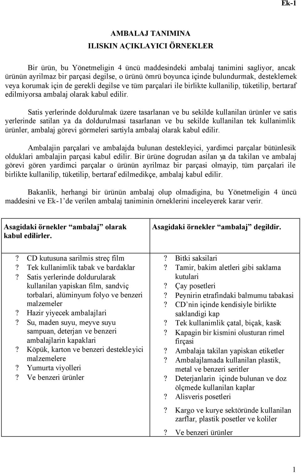 Satis yerlerinde doldurulmak üzere tasarlanan ve bu sekilde kullanilan ürünler ve satis yerlerinde satilan ya da doldurulmasi tasarlanan ve bu sekilde kullanilan tek kullanimlik ürünler, ambalaj