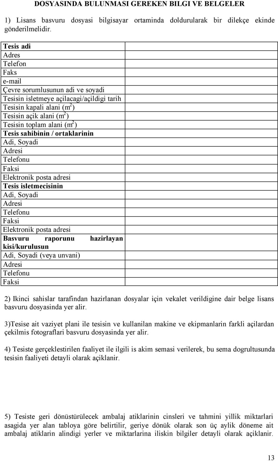 sahibinin / ortaklarinin Adi, Soyadi Telefonu Faksi Elektronik posta adresi Tesis isletmecisinin Adi, Soyadi Telefonu Faksi Elektronik posta adresi Basvuru raporunu hazirlayan kisi/kurulusun Adi,