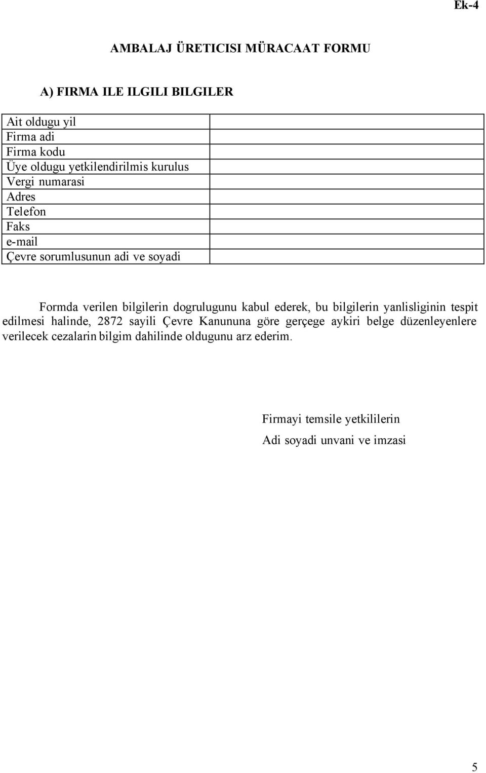 dogrulugunu kabul ederek, bu bilgilerin yanlisliginin tespit edilmesi halinde, 2872 sayili Çevre Kanununa göre gerçege aykiri