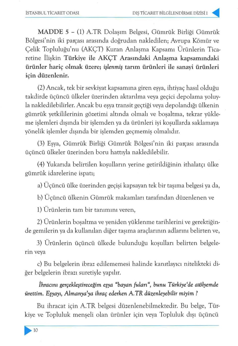 ile AKÇT Arasındaki Anlaşma kapsamındaki ürünler hariç olmak üzere; işlenmiş tarım ürünleri ile sanayi ürünleri için düzenlenir.