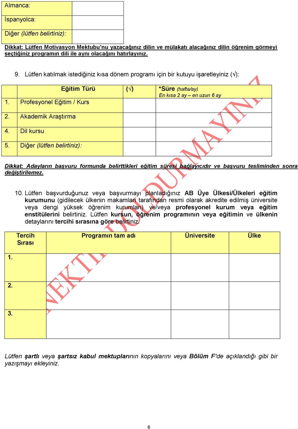 Akademik Araştırma 4. Dil kursu 5. Diğer (lütfen belirtiniz): Dikkat: Adayların başvuru formunda belirttikleri eğitim süresi bağlayıcıdır ve başvuru tesliminden sonra değiştirilemez. 10.