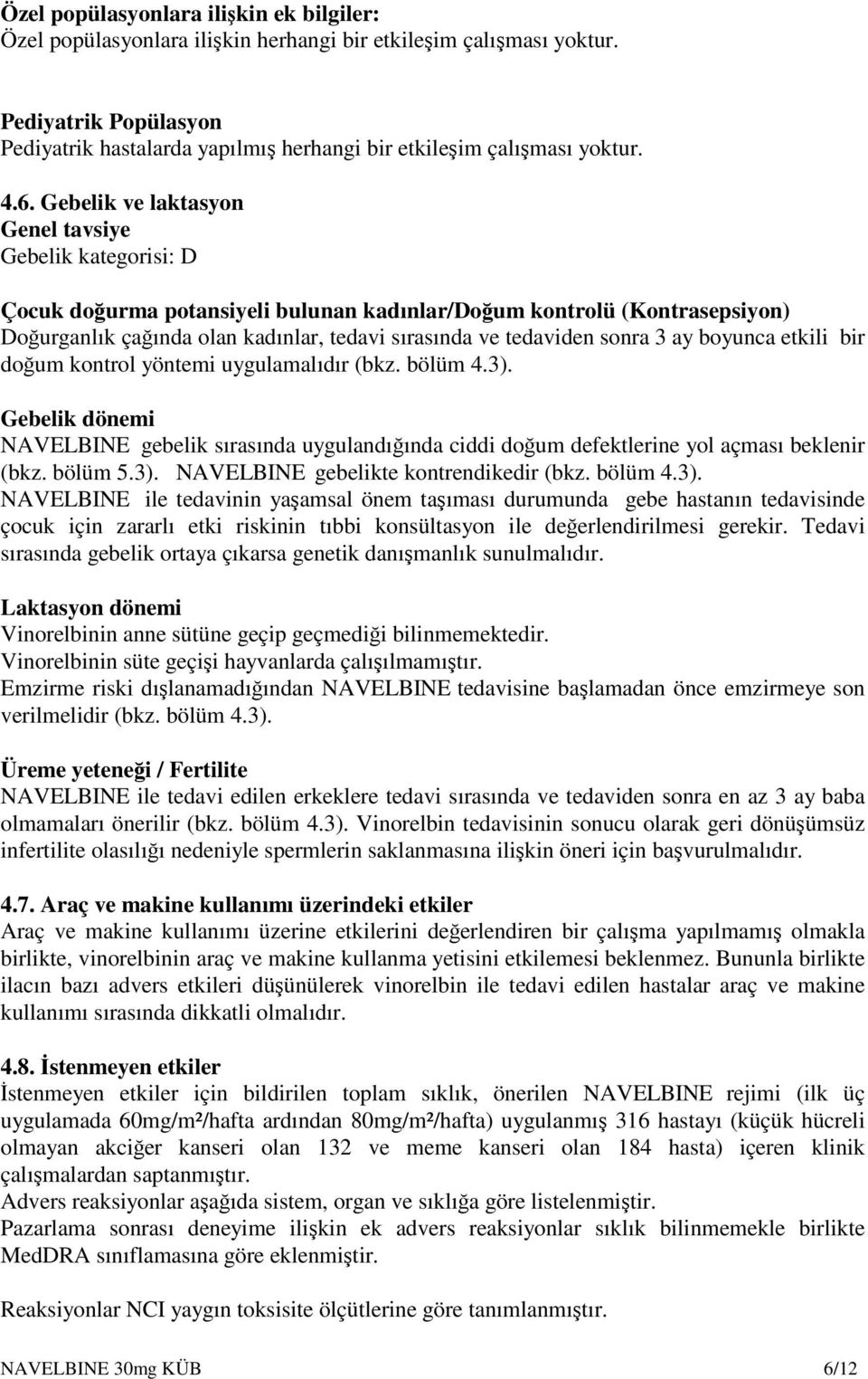 Gebelik ve laktasyon Genel tavsiye Gebelik kategorisi: D Çocuk doğurma potansiyeli bulunan kadınlar/doğum kontrolü (Kontrasepsiyon) Doğurganlık çağında olan kadınlar, tedavi sırasında ve tedaviden