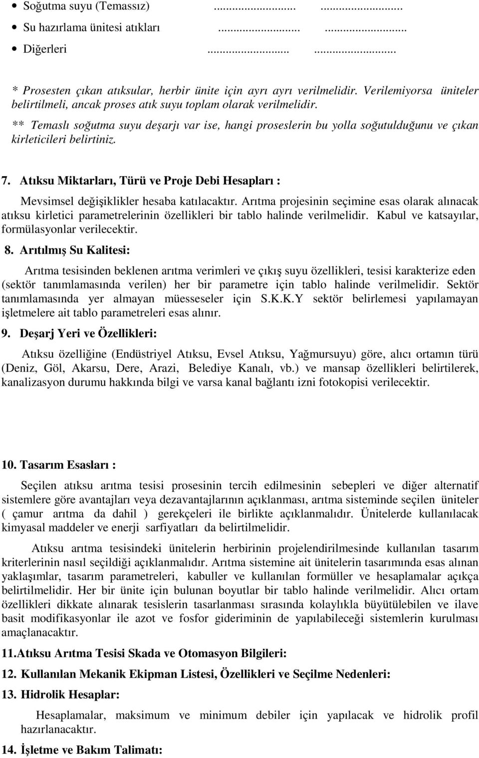 ** Temaslı soğutma suyu deşarjı var ise, hangi proseslerin bu yolla soğutulduğunu ve çıkan kirleticileri belirtiniz. 7.