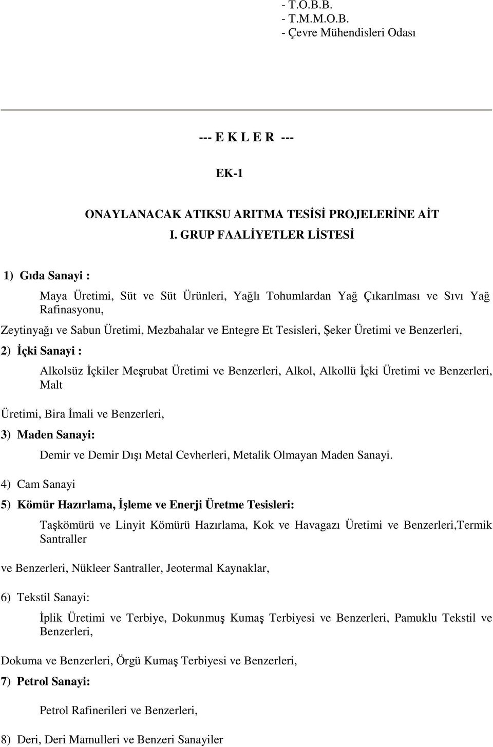 Tesisleri, Şeker Üretimi ve Benzerleri, 2) İçki Sanayi : Alkolsüz İçkiler Meşrubat Üretimi ve Benzerleri, Alkol, Alkollü İçki Üretimi ve Benzerleri, Malt Üretimi, Bira İmali ve Benzerleri, 3) Maden