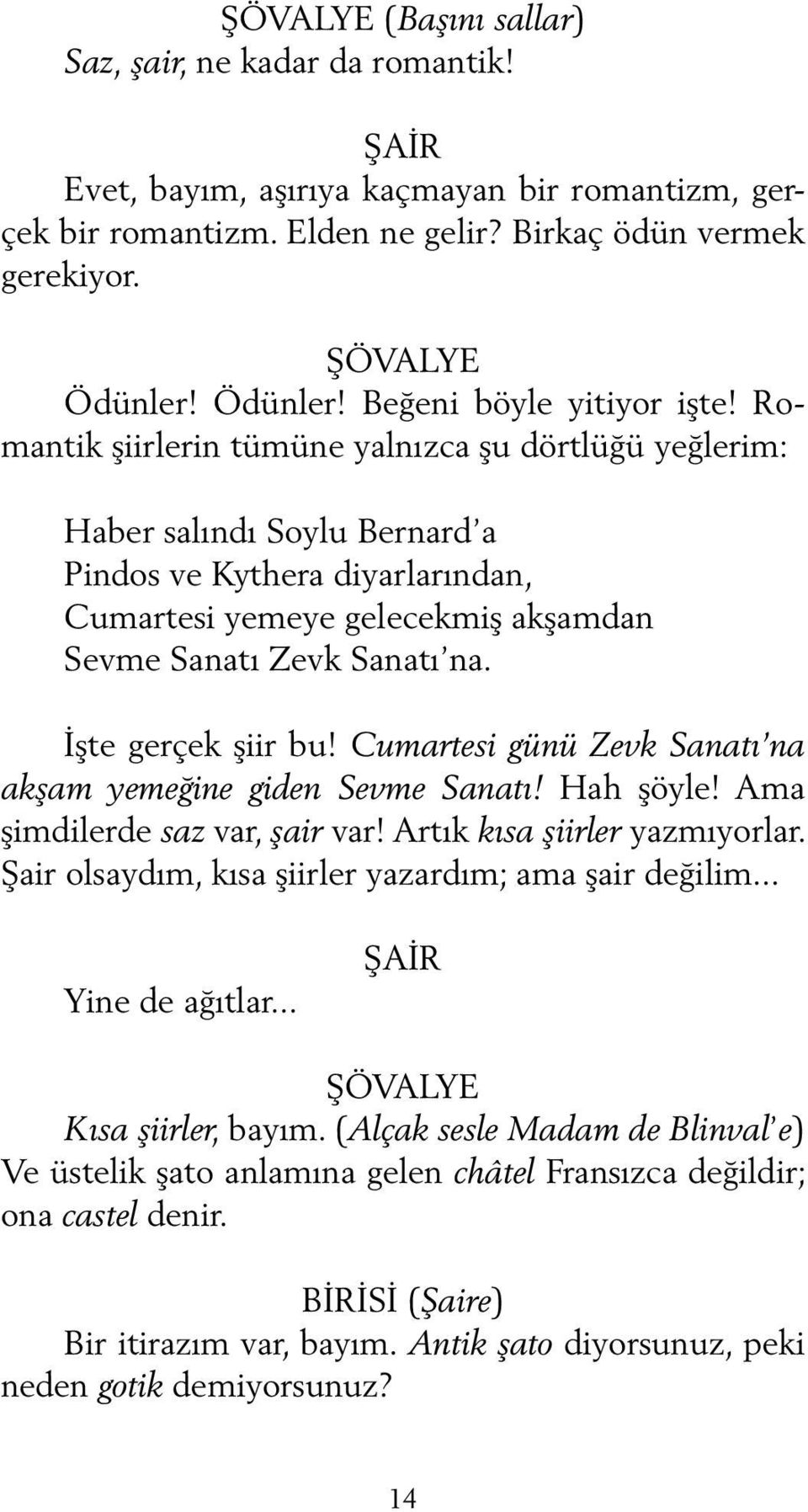 Romantik şiirlerin tümüne yalnızca şu dörtlüğü yeğlerim: Haber salındı Soylu Bernard a Pindos ve Kythera diyarlarından, Cumartesi yemeye gelecekmiş akşamdan Sevme Sanatı Zevk Sanatı na.