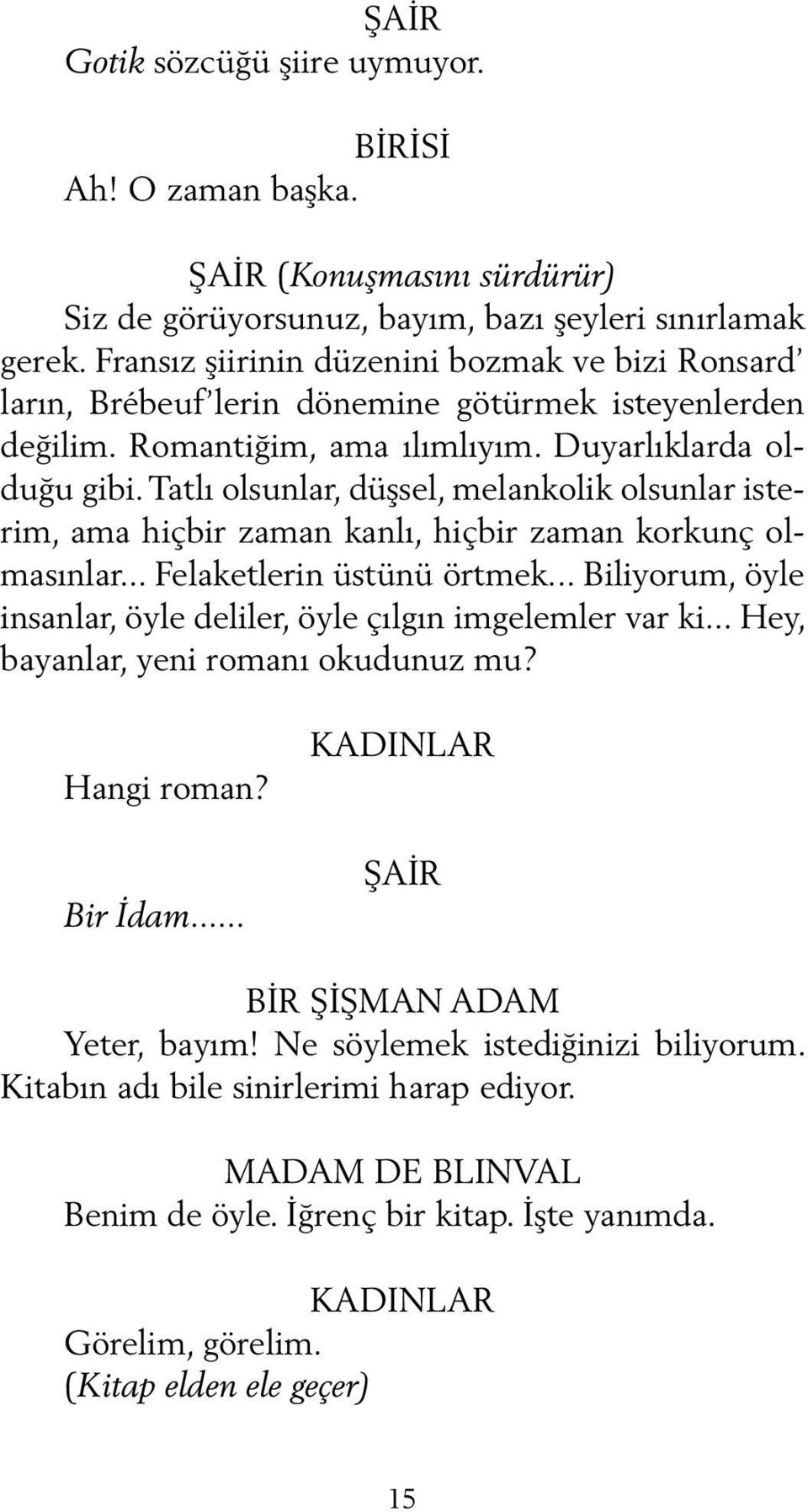 Tatlı olsunlar, düşsel, melankolik olsunlar isterim, ama hiçbir zaman kanlı, hiçbir zaman korkunç olmasınlar... Felaketlerin üstünü örtmek.