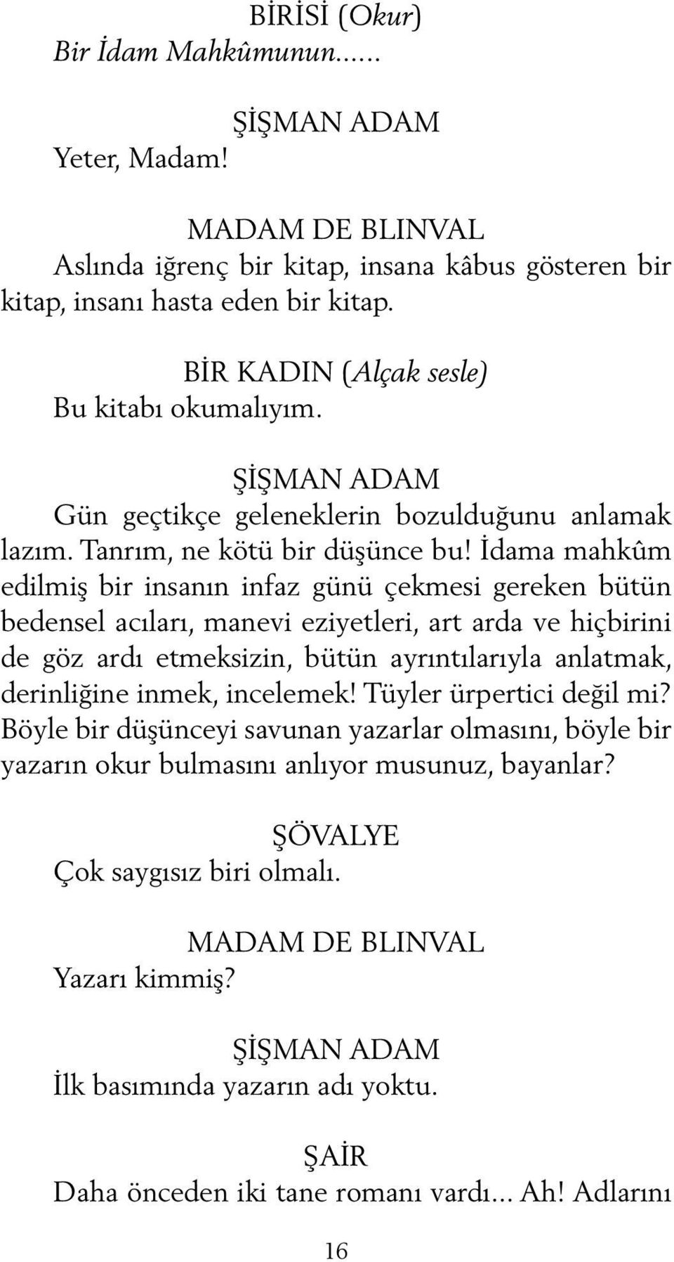 İdama mahkûm edilmiş bir insanın infaz günü çekmesi gereken bütün bedensel acıları, manevi eziyetleri, art arda ve hiçbirini de göz ardı etmeksizin, bütün ayrıntılarıyla anlatmak, derinliğine