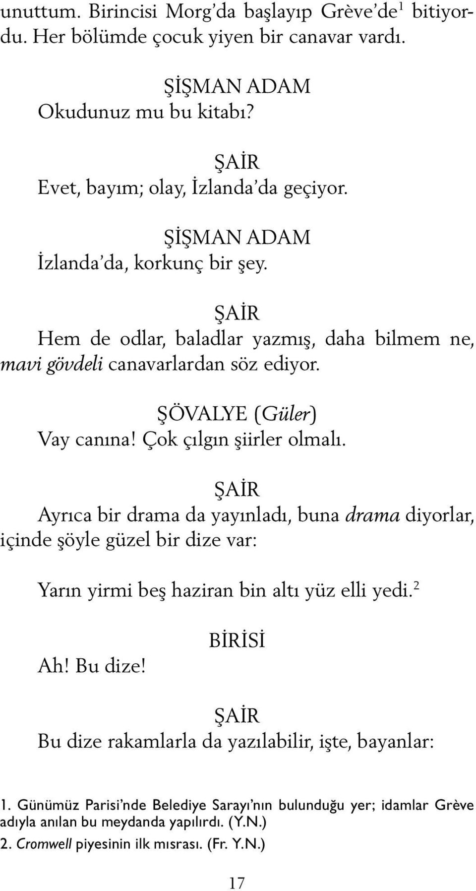 Ayrıca bir drama da yayınladı, buna drama diyorlar, içinde şöyle güzel bir dize var: Yarın yirmi beş haziran bin altı yüz elli yedi. 2 Ah! Bu dize!