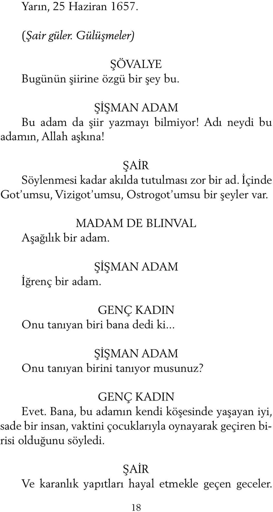 MADAM DE BLINVAL Aşağılık bir adam. İğrenç bir adam. GENÇ KADIN Onu tanıyan biri bana dedi ki... Onu tanıyan birini tanıyor musunuz? GENÇ KADIN Evet.