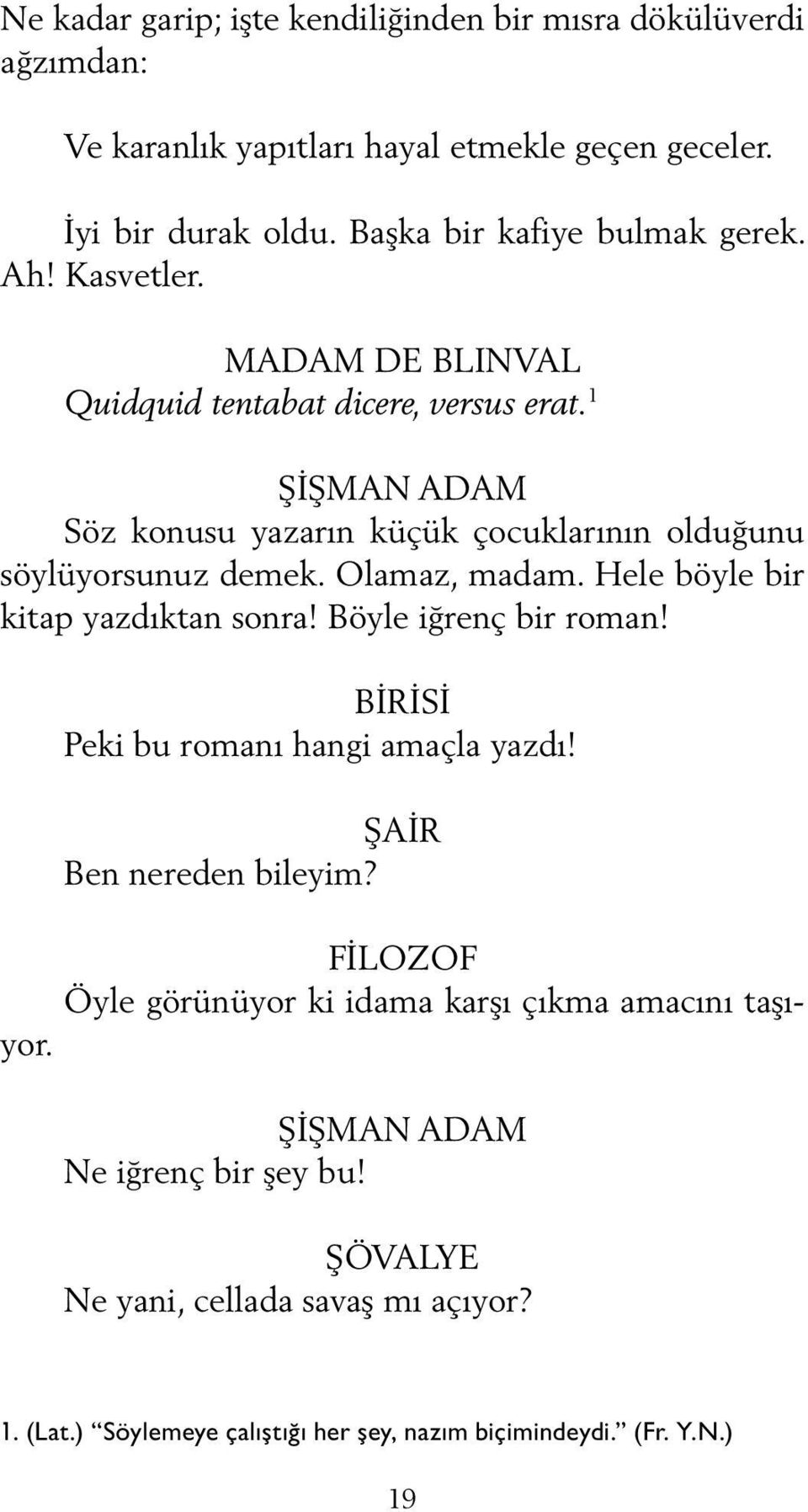 1 Söz konusu yazarın küçük çocuklarının olduğunu söylüyorsunuz demek. Olamaz, madam. Hele böyle bir kitap yazdıktan sonra! Böyle iğrenç bir roman!