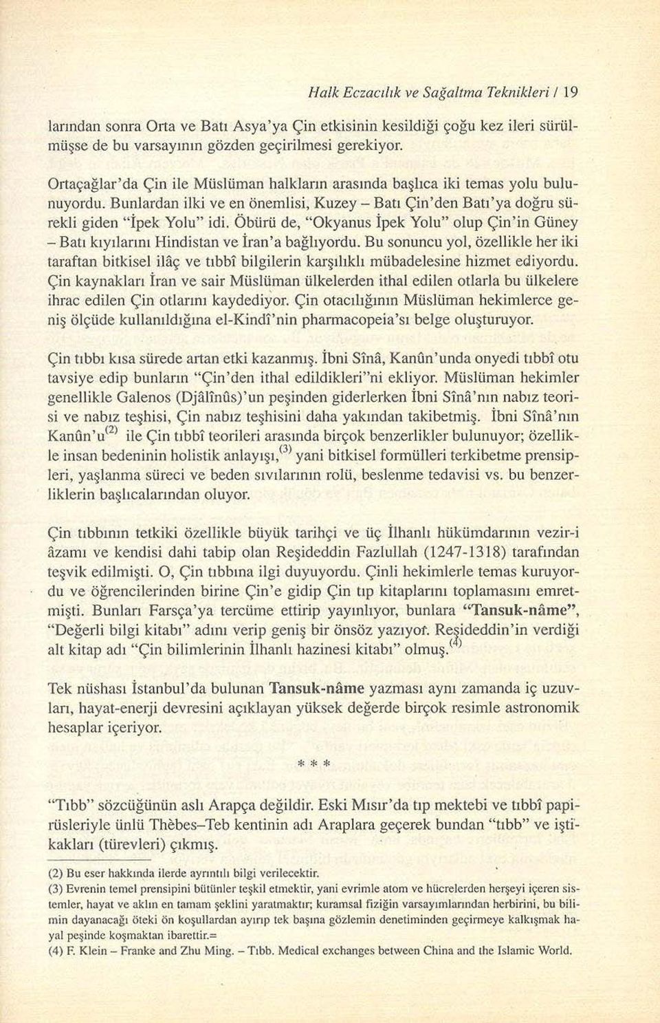 Öbürü de, "Okyanus İpek Yolu" olup Çin'in Güney - Batı kıyılarını Hindistan ve İran'a bağlıyordu.