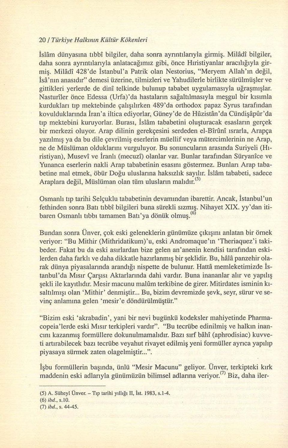 Miladi 428'de İstanbul'a Patrik olan Nestorius, "Meryem Allah'ın değil, İs~'nın anasıdır" demesi üierine, tilmizleri ve Yahudilerle birlikte sürülmüşler ve gittikleri yerlerde de dini telkinde