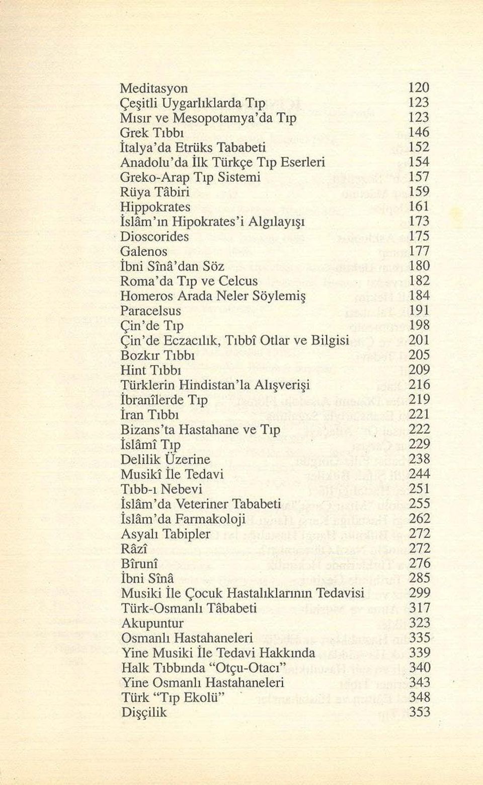 198 Çin'de Eczacılık, Tıbbi Otlar ve Bilgisi 201 Bozkır Tıbbı 205 Hint Tıbbı 209 Türklerin Hindistan'la Alışverişi 216 İbranilerde Tıp 219 İran Tıbbı 221 Bizans'ta Hastahane ve Tıp 222 İslami Tıp 229