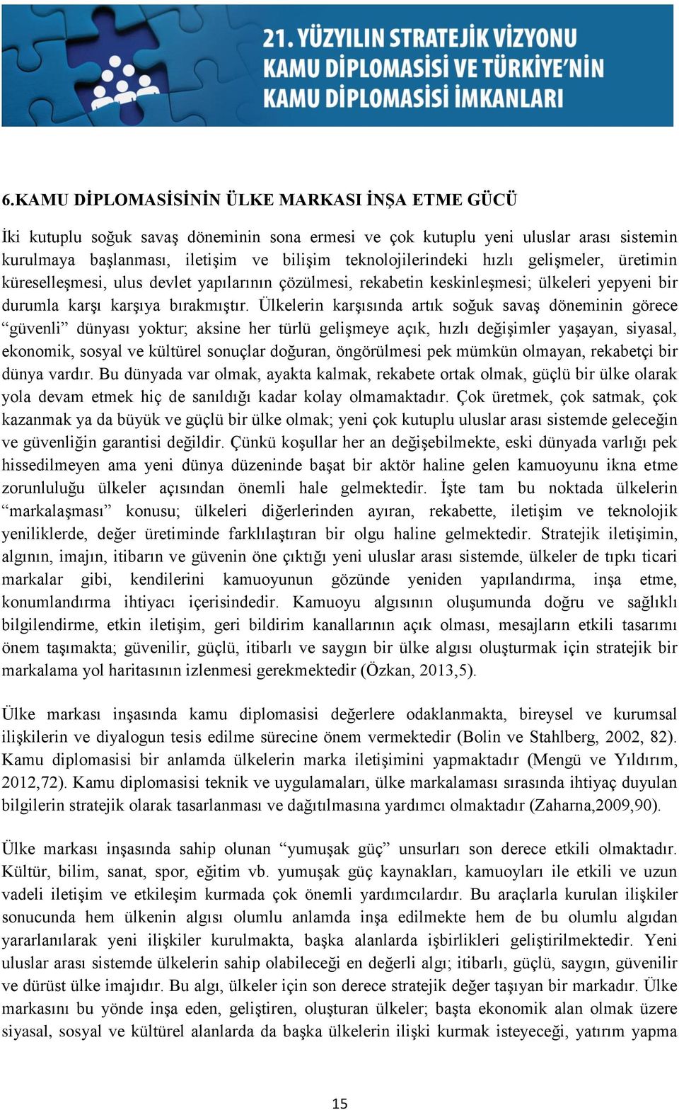 Ülkelerin karşısında artık soğuk savaş döneminin görece güvenli dünyası yoktur; aksine her türlü gelişmeye açık, hızlı değişimler yaşayan, siyasal, ekonomik, sosyal ve kültürel sonuçlar doğuran,