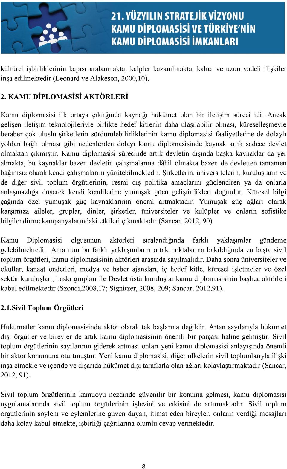 Ancak gelişen iletişim teknolojileriyle birlikte hedef kitlenin daha ulaşılabilir olması, küreselleşmeyle beraber çok uluslu şirketlerin sürdürülebilirliklerinin kamu diplomasisi faaliyetlerine de