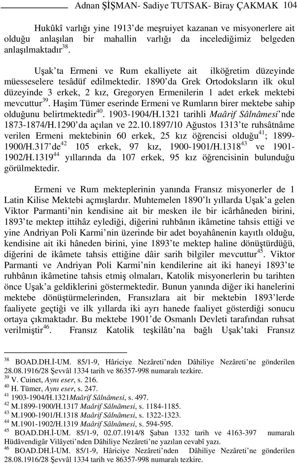 1890 da Grek Ortodoksların ilk okul düzeyinde 3 erkek, 2 kız, Gregoryen Ermenilerin 1 adet erkek mektebi mevcuttur 39.