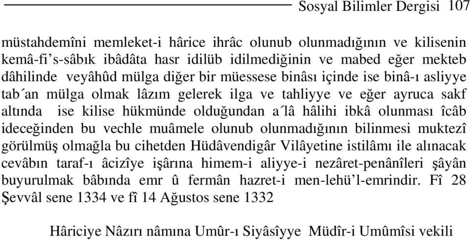 ideceğinden bu vechle muâmele olunub olunmadığının bilinmesi muktezî görülmüş olmağla bu cihetden Hüdâvendigâr Vilâyetine istilâmı ile alınacak cevâbın taraf-ı âcizîye işârına himem-i aliyye-i