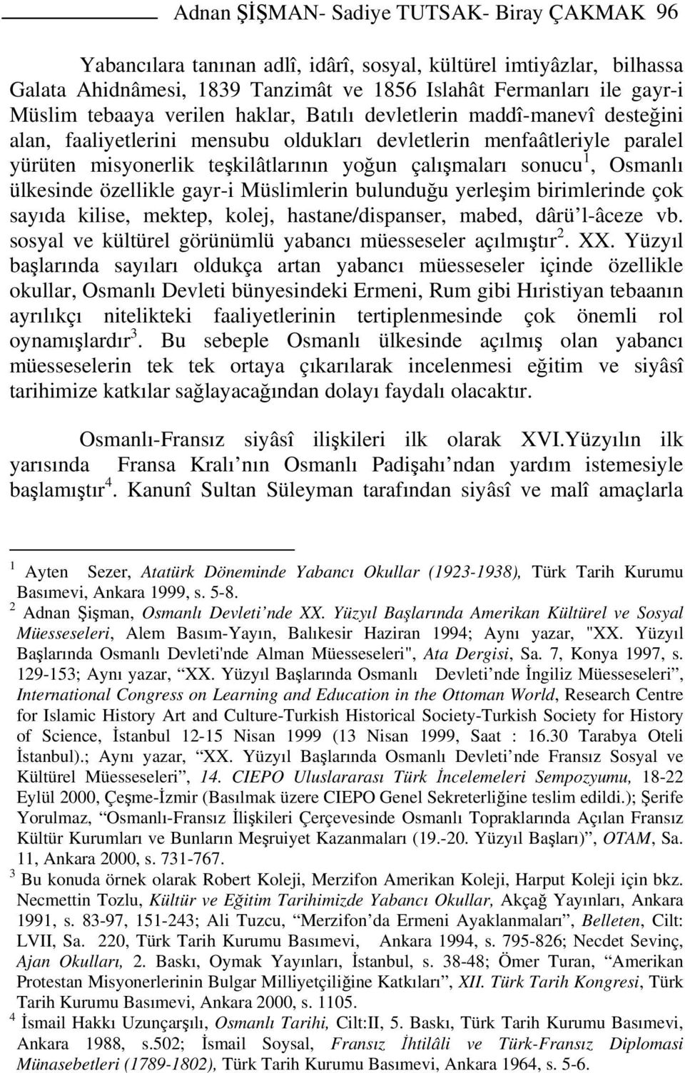 sonucu 1, Osmanlı ülkesinde özellikle gayr-i Müslimlerin bulunduğu yerleşim birimlerinde çok sayıda kilise, mektep, kolej, hastane/dispanser, mabed, dârü l-âceze vb.