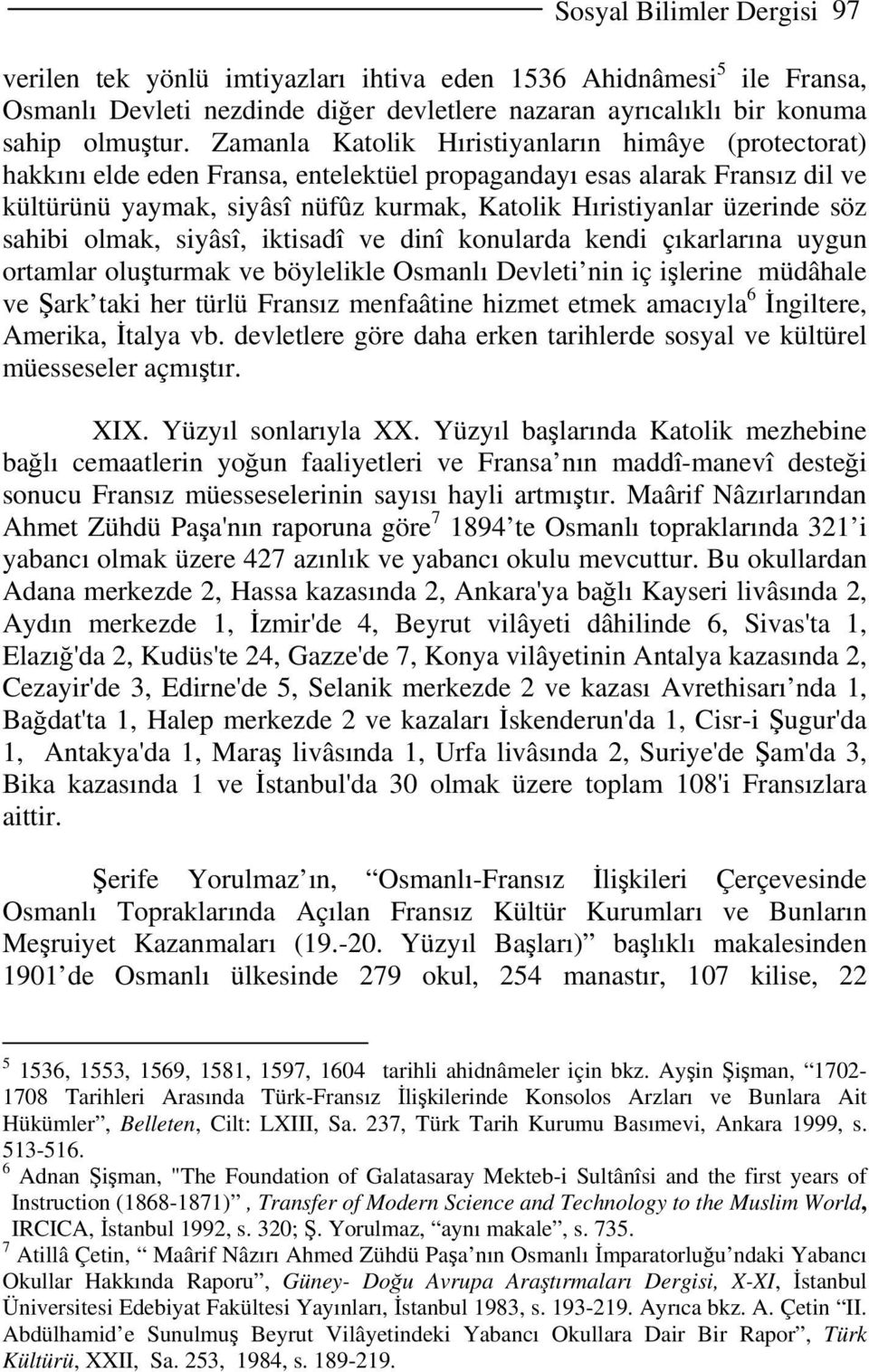 üzerinde söz sahibi olmak, siyâsî, iktisadî ve dinî konularda kendi çıkarlarına uygun ortamlar oluşturmak ve böylelikle Osmanlı Devleti nin iç işlerine müdâhale ve Şark taki her türlü Fransız