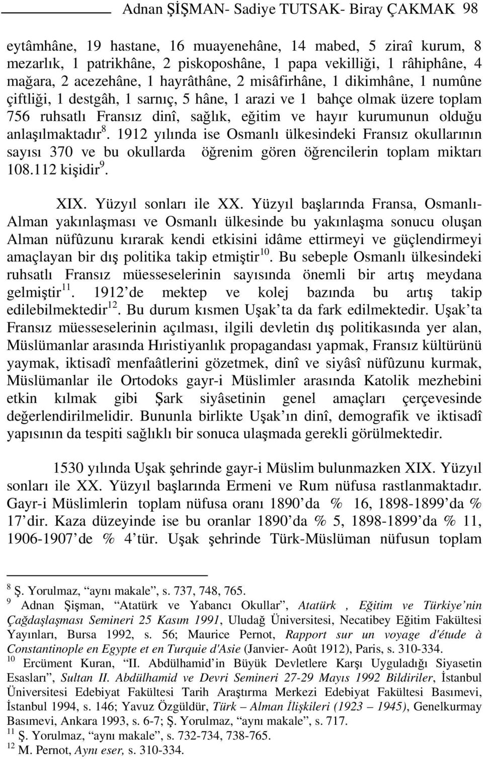 olduğu anlaşılmaktadır 8. 1912 yılında ise Osmanlı ülkesindeki Fransız okullarının sayısı 370 ve bu okullarda öğrenim gören öğrencilerin toplam miktarı 108.112 kişidir 9. XIX. Yüzyıl sonları ile XX.