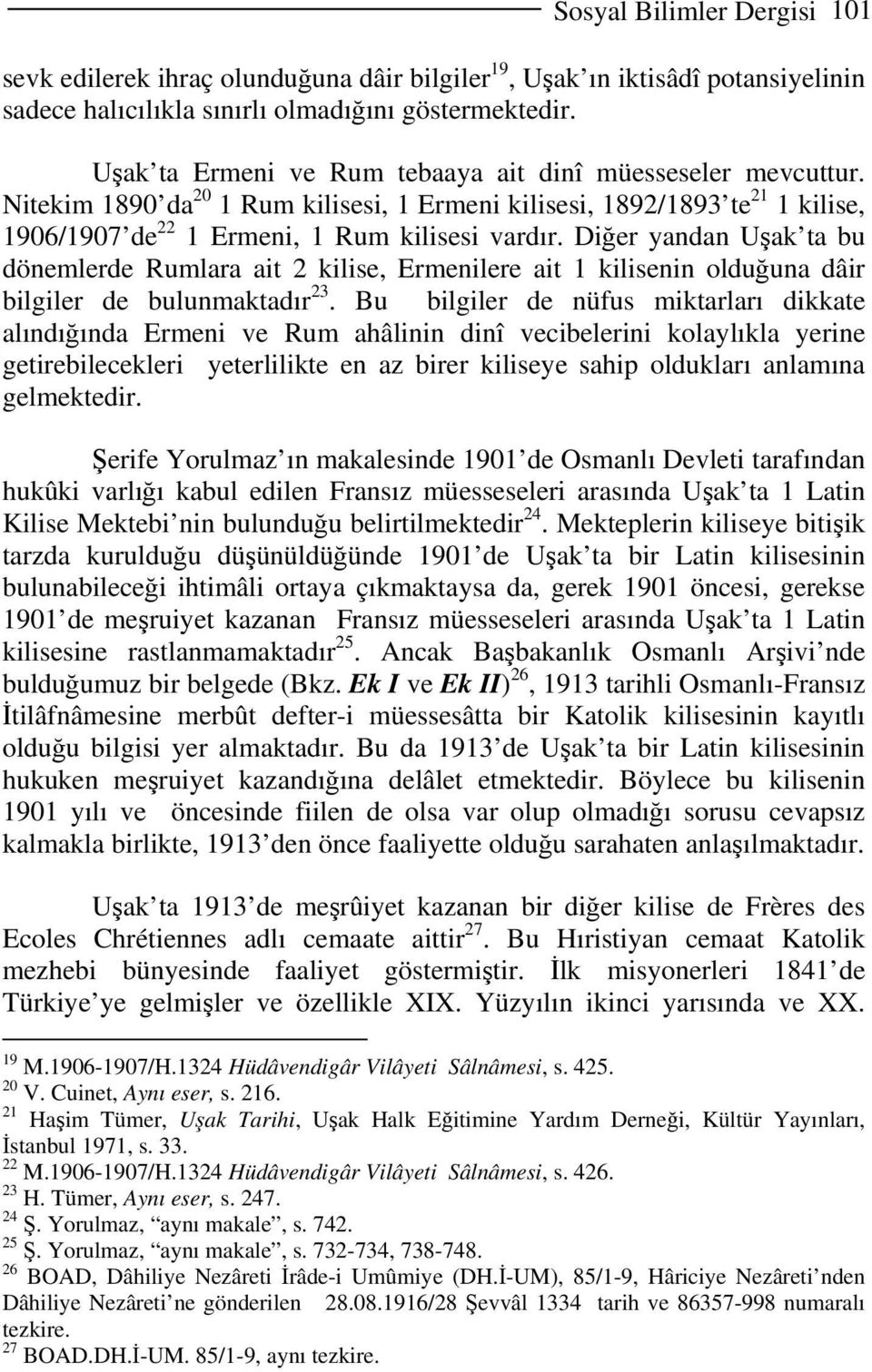 Diğer yandan Uşak ta bu dönemlerde Rumlara ait 2 kilise, Ermenilere ait 1 kilisenin olduğuna dâir bilgiler de bulunmaktadır 23.