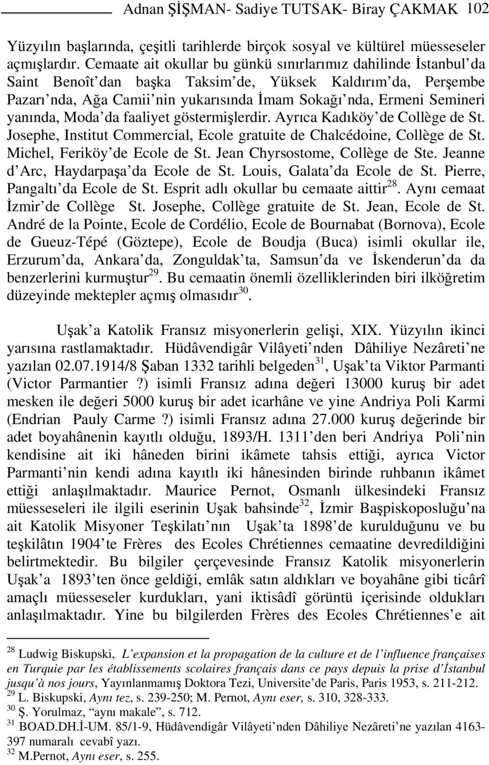 yanında, Moda da faaliyet göstermişlerdir. Ayrıca Kadıköy de Collège de St. Josephe, Institut Commercial, Ecole gratuite de Chalcédoine, Collège de St. Michel, Feriköy de Ecole de St.