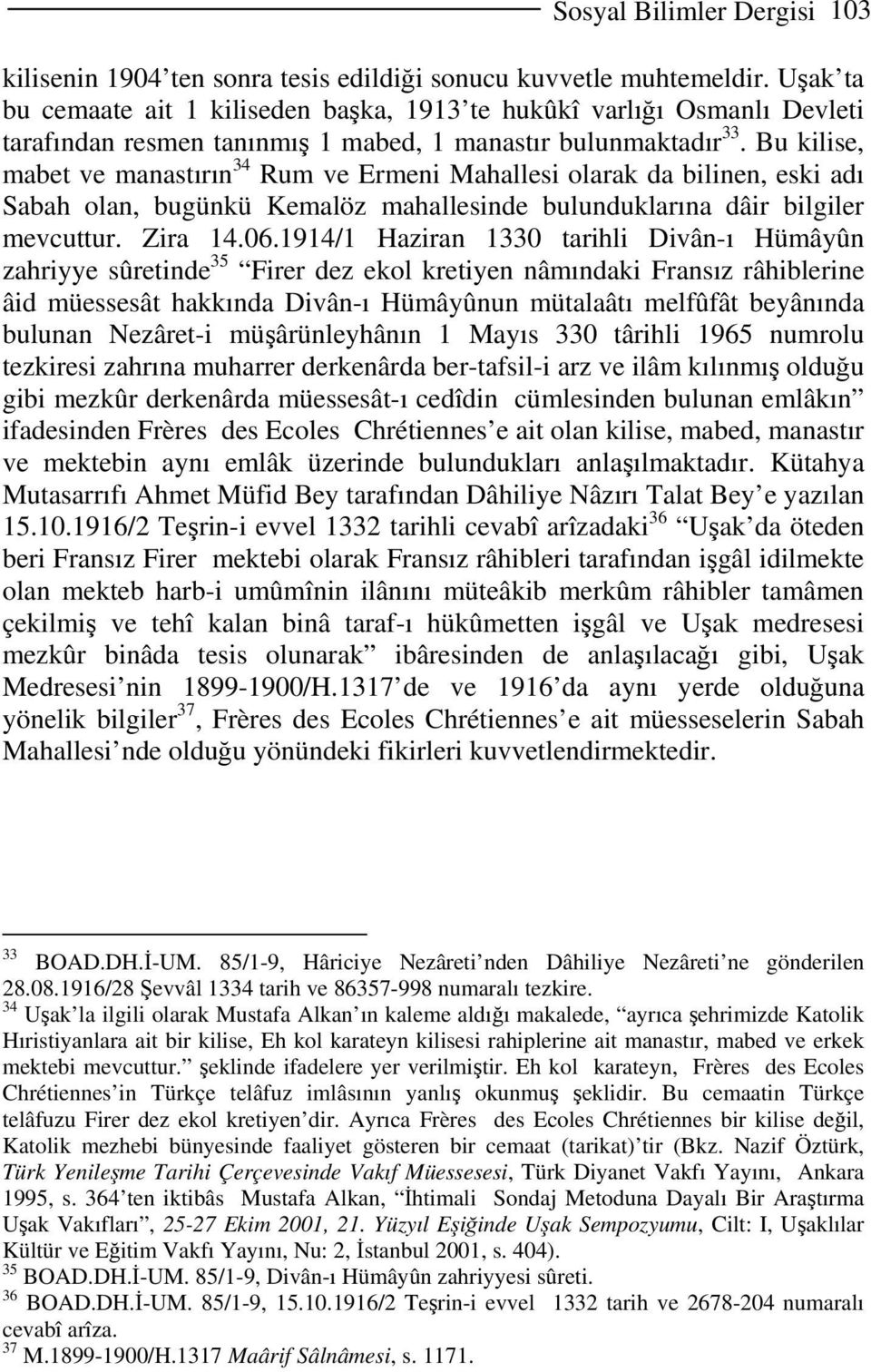 Bu kilise, mabet ve manastırın 34 Rum ve Ermeni Mahallesi olarak da bilinen, eski adı Sabah olan, bugünkü Kemalöz mahallesinde bulunduklarına dâir bilgiler mevcuttur. Zira 14.06.