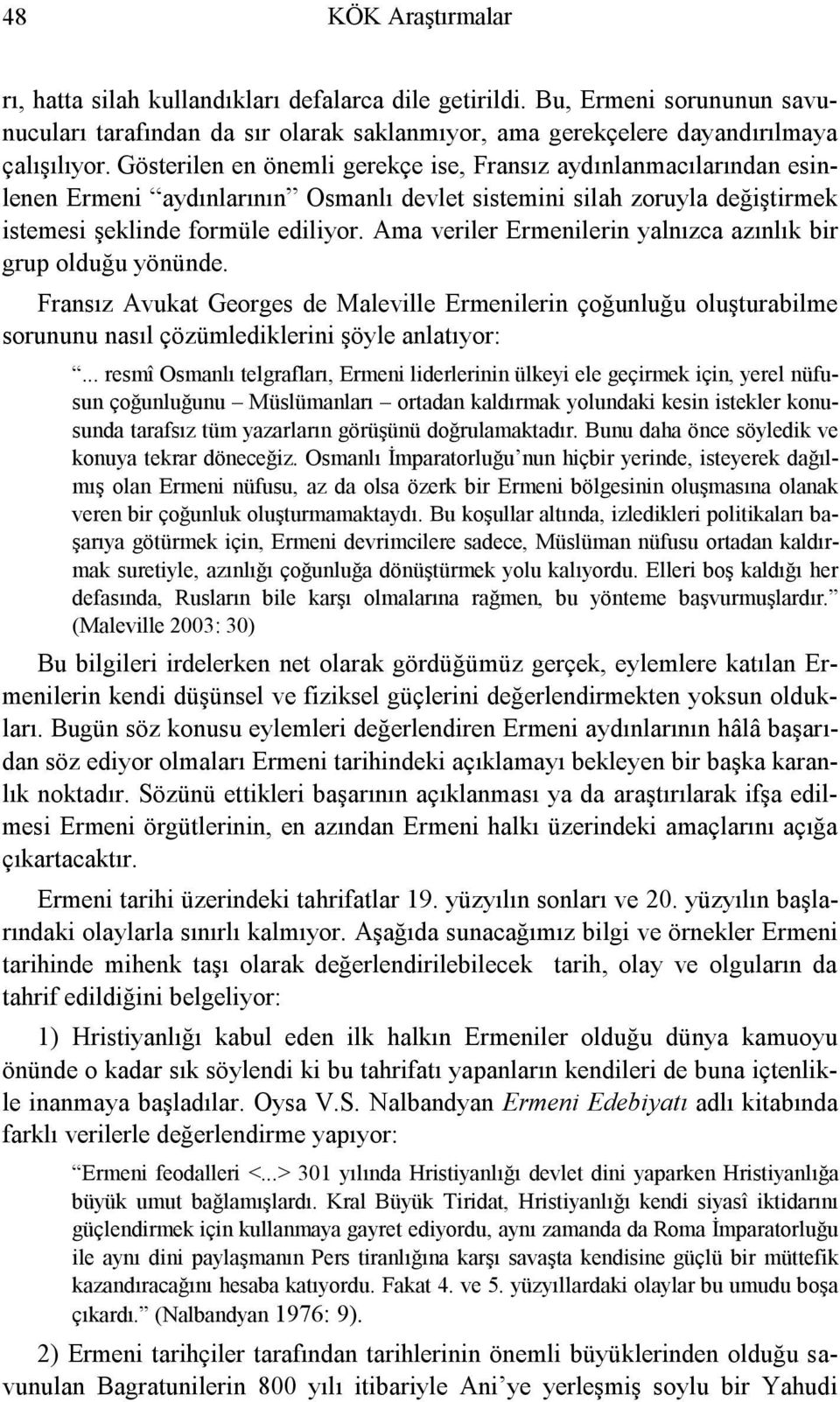 Ama veriler Ermenilerin yalnızca azınlık bir grup olduğu yönünde. Fransız Avukat Georges de Maleville Ermenilerin çoğunluğu oluşturabilme sorununu nasıl çözümlediklerini şöyle anlatıyor:.