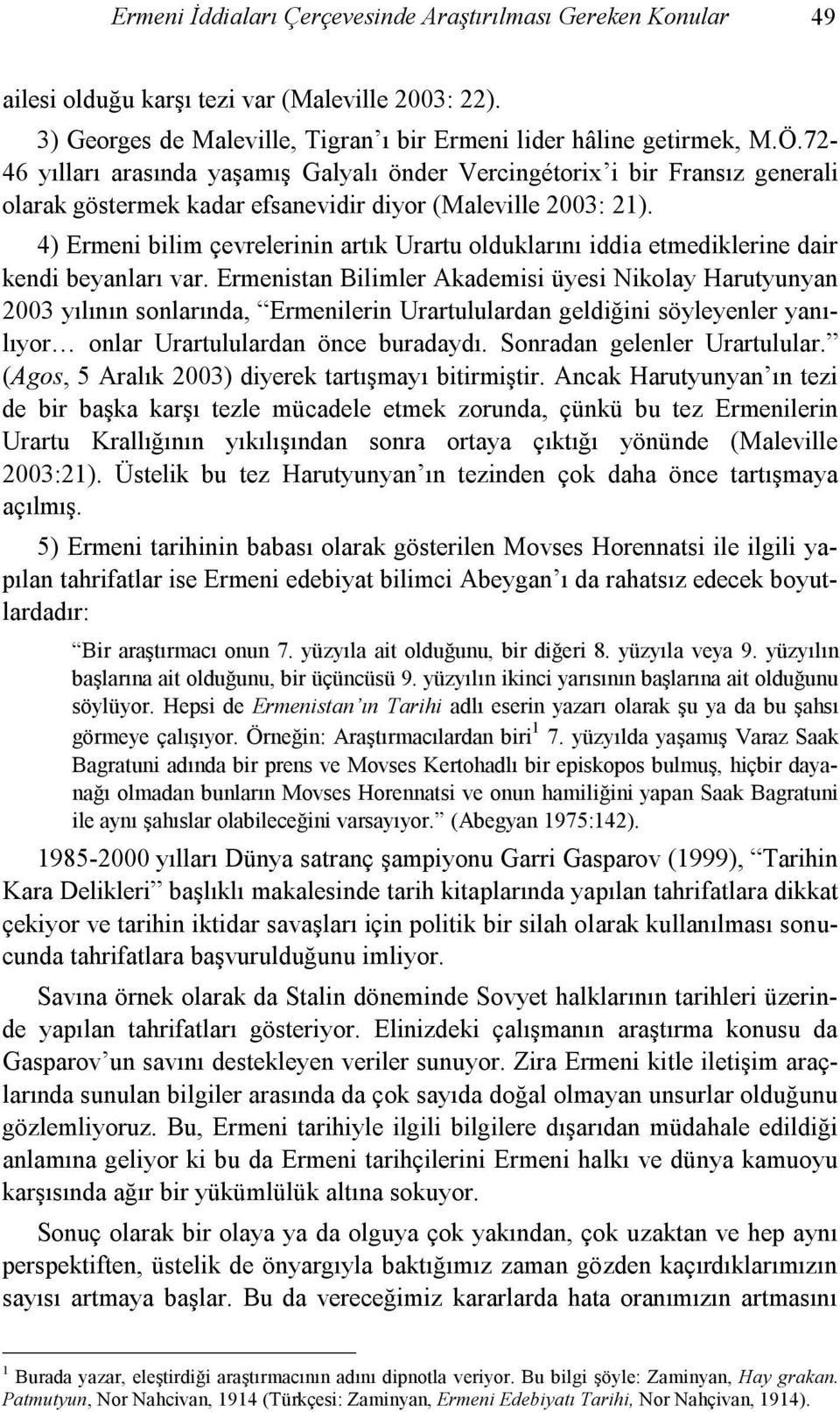 4) Ermeni bilim çevrelerinin artık Urartu olduklarını iddia etmediklerine dair kendi beyanları var.