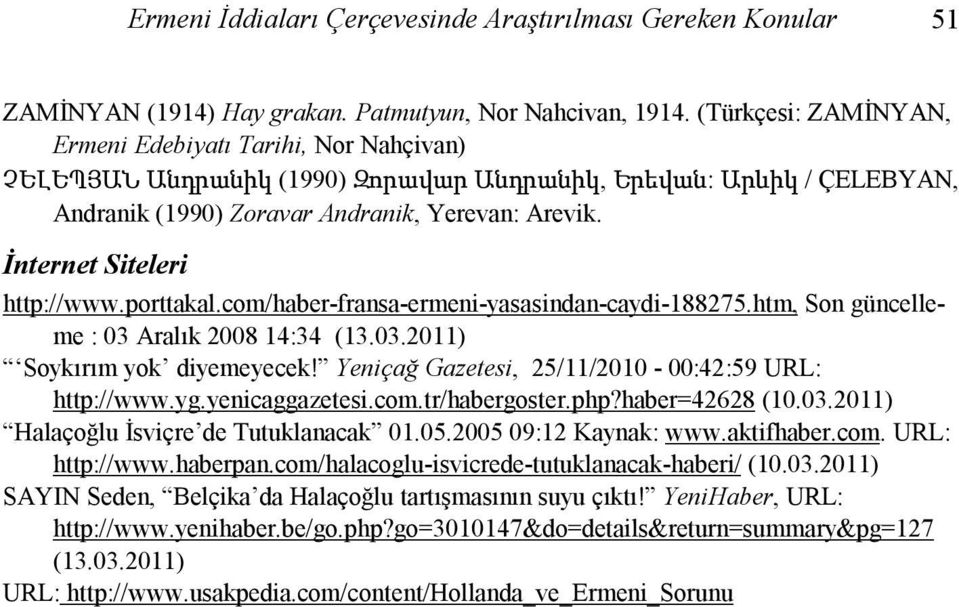 İnternet Siteleri http://www.porttakal.com/haber-fransa-ermeni-yasasindan-caydi-188275.htm, Son güncelleme : 03 Aralık 2008 14:34 (13.03.2011) Soykırım yok diyemeyecek!