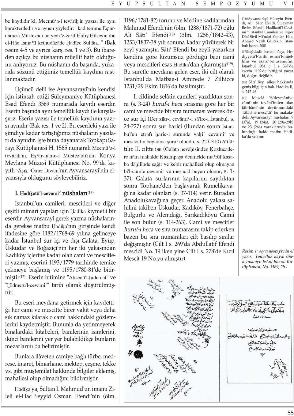 Üçüncü delil ise Ayvansarayî'nin kendisi için istinsah etti i Süleymaniye Kütüphanesi Esad Efendi 3569 numarada kay tl eserdir. Eserin bafl nda ayn temellük kayd ile karfl lafl r z.