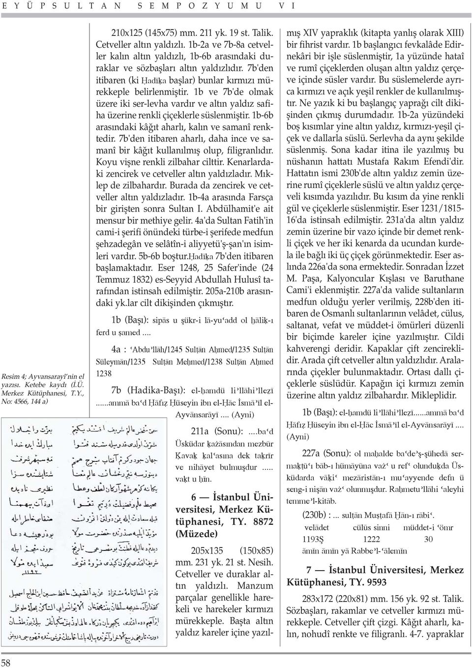 1b ve 7b'de olmak üzere iki ser-levha vard r ve alt n yald z safiha üzerine renkli çiçeklerle süslenmifltir. 1b-6b aras ndaki kâ t aharl, kal n ve samanî renktedir.