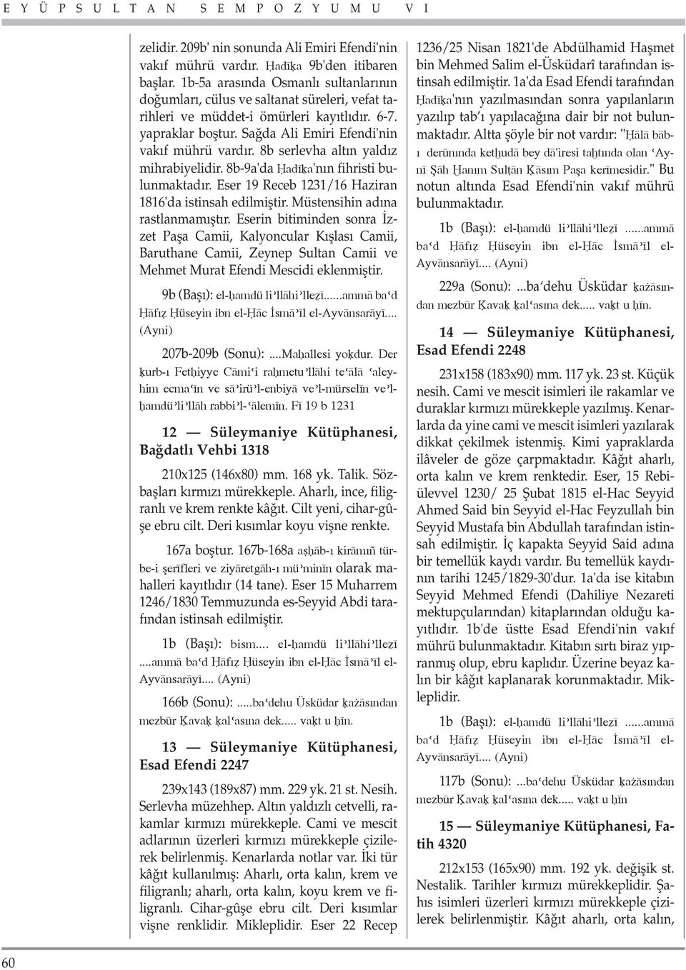 8b serlevha alt n yald z mihrabiyelidir. 8b-9a'da ºad a'n n fihristi bulunmaktad r. Eser 19 Receb 1231/16 Haziran 1816'da istinsah edilmifltir. Müstensihin ad na rastlanmam flt r.