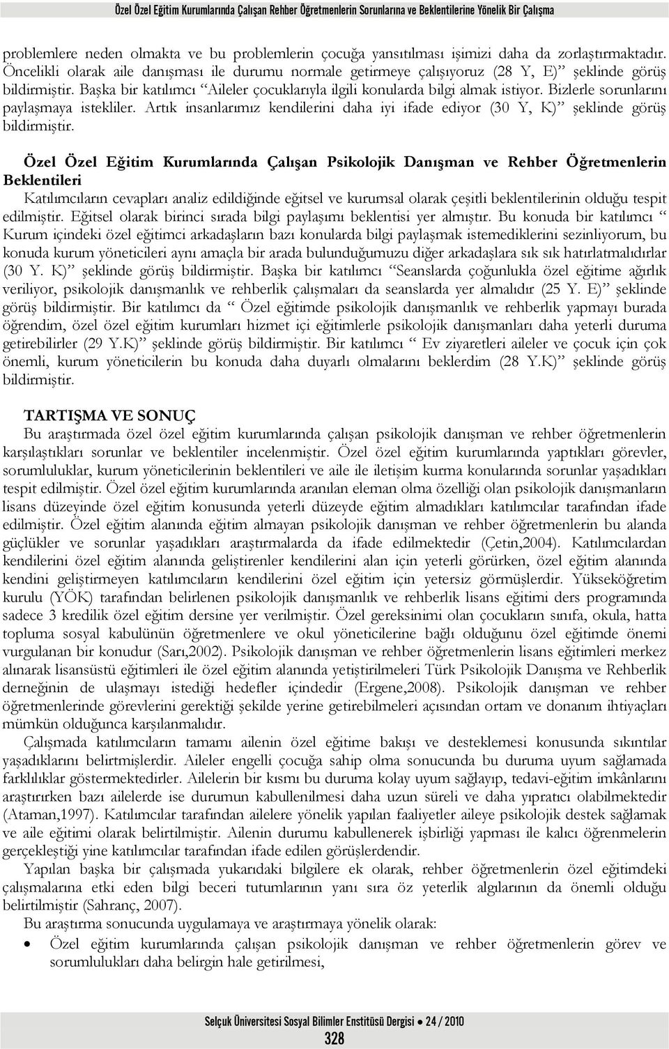 Başka bir katılımcı Aileler çocuklarıyla ilgili konularda bilgi almak istiyor. Bizlerle sorunlarını paylaşmaya istekliler.