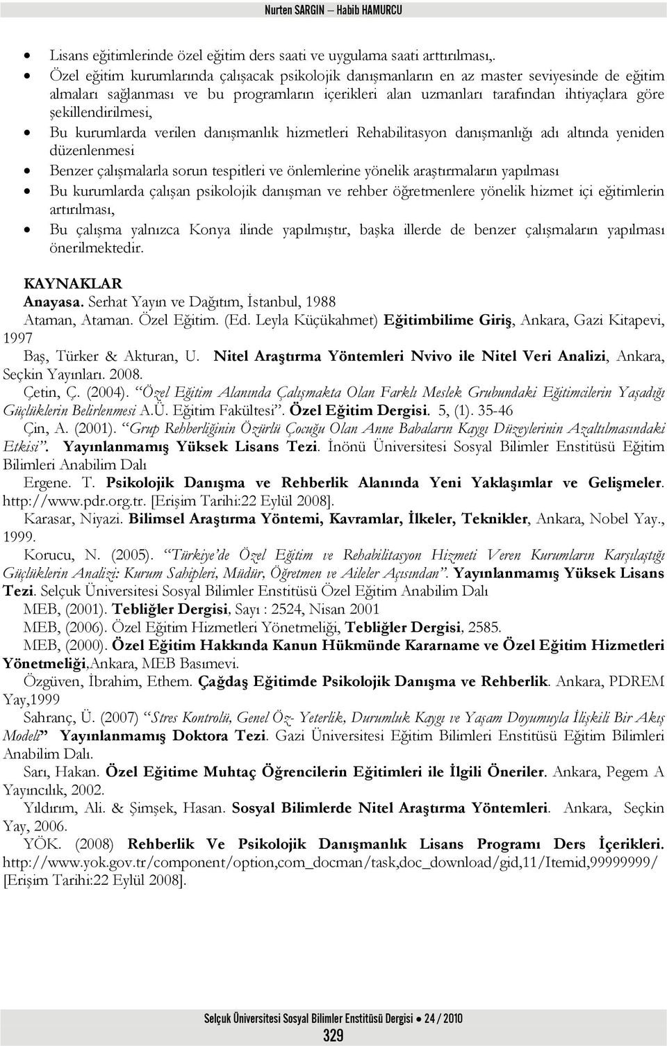 şekillendirilmesi, Bu kurumlarda verilen danışmanlık hizmetleri Rehabilitasyon danışmanlığı adı altında yeniden düzenlenmesi Benzer çalışmalarla sorun tespitleri ve önlemlerine yönelik araştırmaların