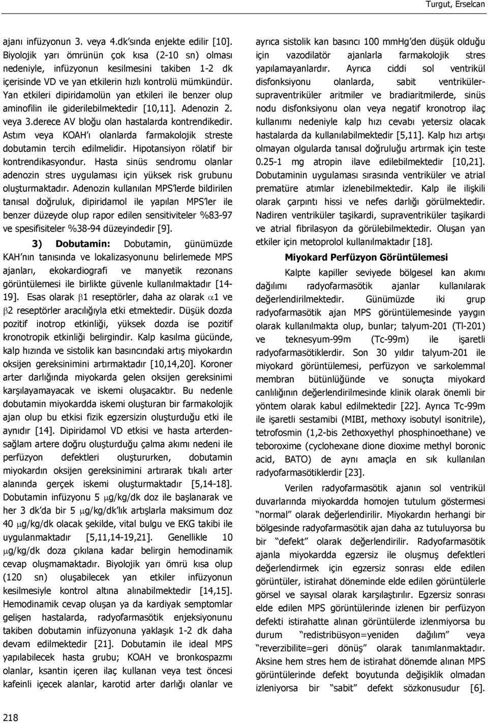 Yan etkileri dipiridamolün yan etkileri ile benzer olup aminofilin ile giderilebilmektedir [10,11]. Adenozin 2. veya 3.derece AV bloğu olan hastalarda kontrendikedir.