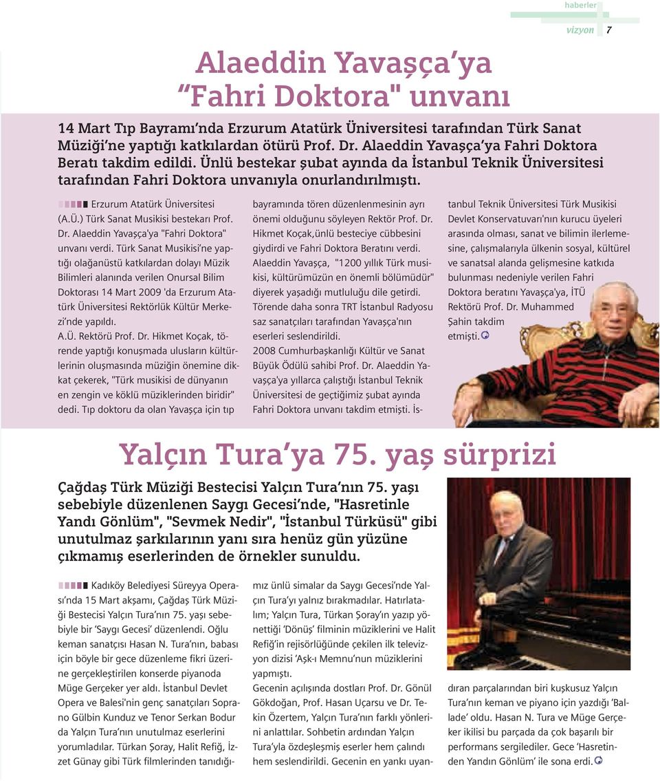 7 Erzurum Atatürk Üniversitesi (A.Ü.) Türk Sanat Musikisi bestekar Prof. Dr. Alaeddin Yavaflça'ya ''Fahri Doktora'' unvan verdi.