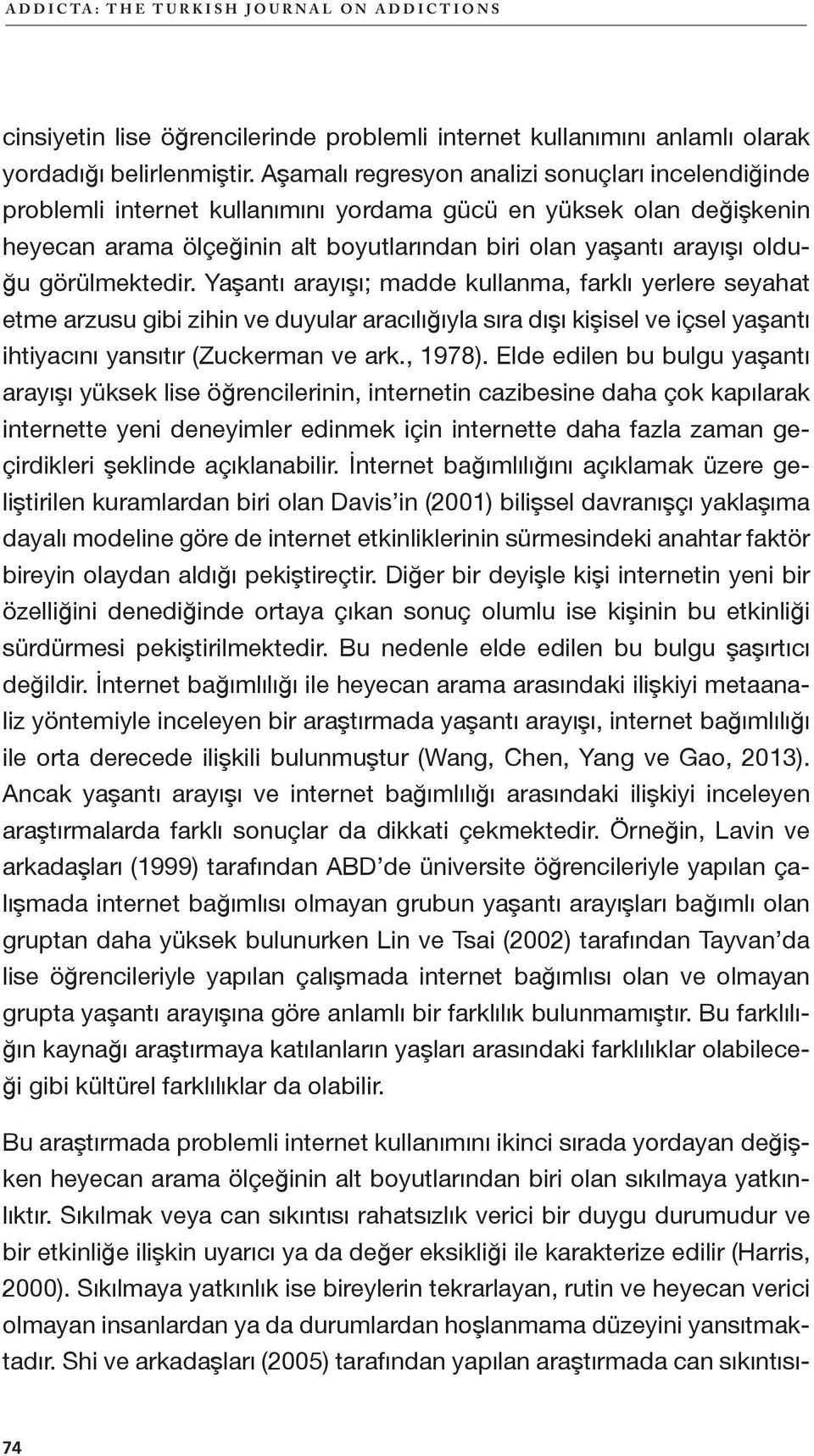 görülmektedir. Yaşantı arayışı; madde kullanma, farklı yerlere seyahat etme arzusu gibi zihin ve duyular aracılığıyla sıra dışı kişisel ve içsel yaşantı ihtiyacını yansıtır (Zuckerman ve ark., 1978).