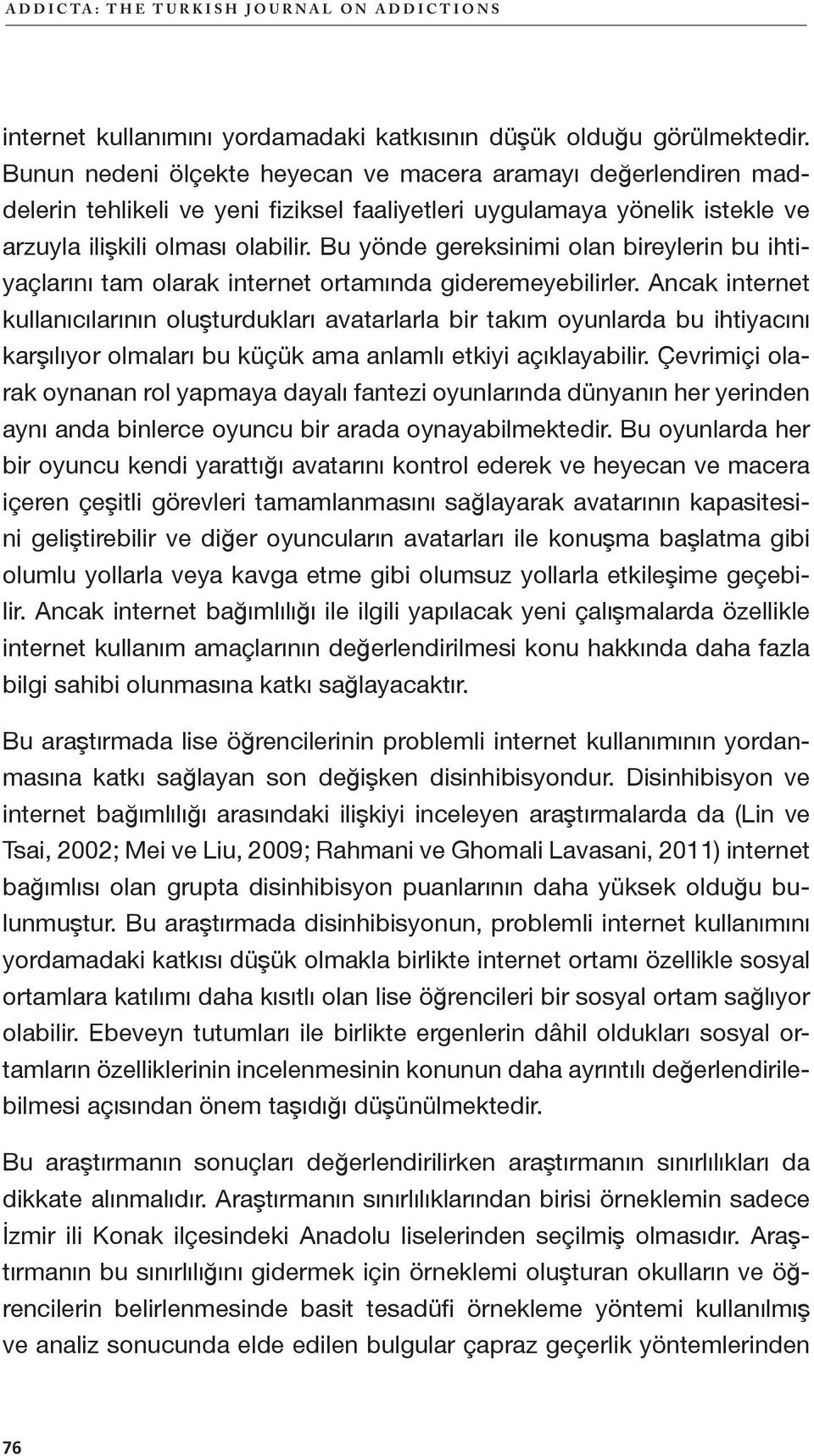 Bu yönde gereksinimi olan bireylerin bu ihtiyaçlarını tam olarak internet ortamında gideremeyebilirler.