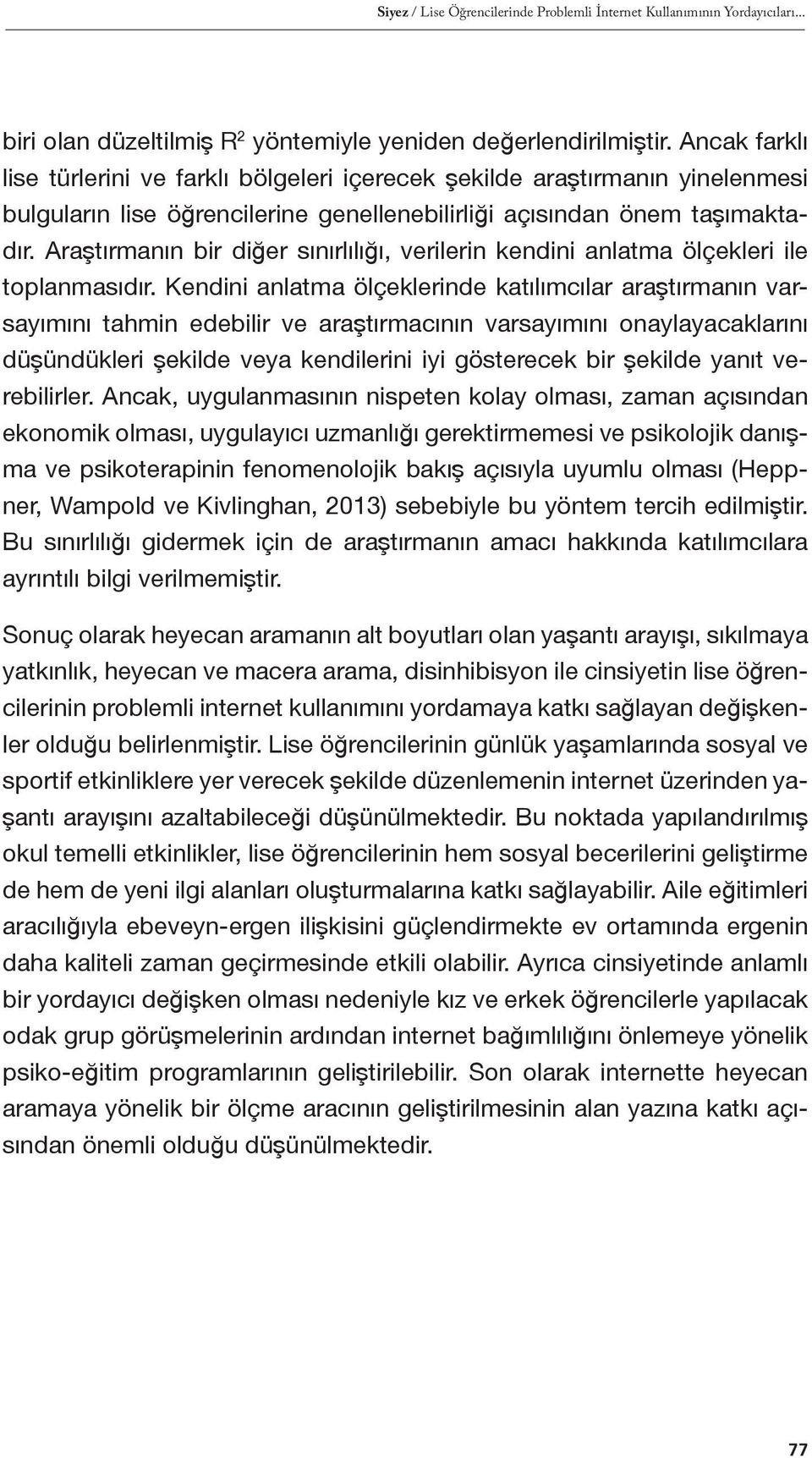 Araştırmanın bir diğer sınırlılığı, verilerin kendini anlatma ölçekleri ile toplanmasıdır.